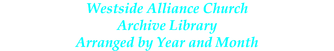 Westside Alliance Church Archive Library Arranged by Year and Month